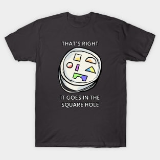 it goes on the square hole T-Shirt